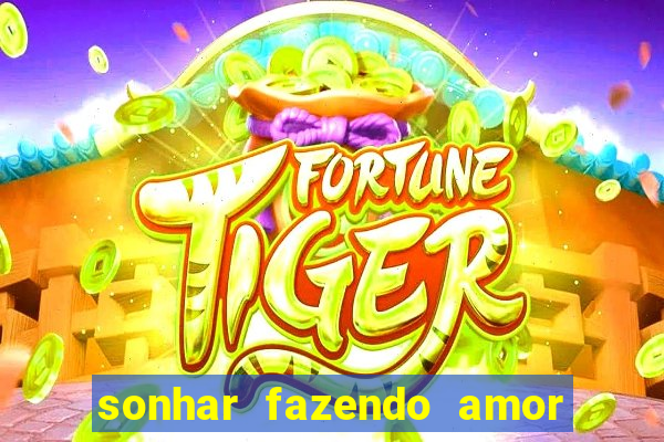 sonhar fazendo amor com outra pessoa jogo do bicho